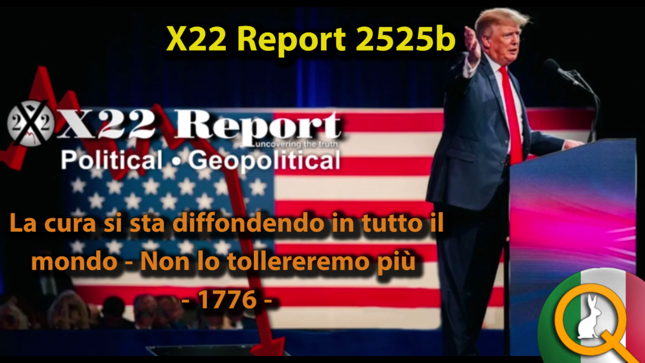 X22 Report 2525b - La cura si sta diffondendo in tutto il mondo - Non lo tollereremo più  - 1776 -