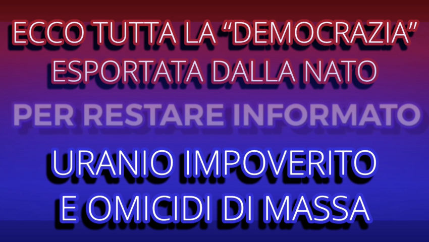 La "Democrazia" Esportata dalla NATO - Uranio Impoverito e Omicidi di Massa - PeerTube.it