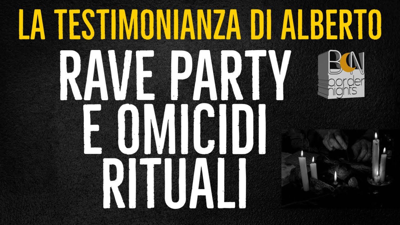 RAVE PARTY E OMICIDI RITUALI - La testimonianza di ALBERTO - YouTube